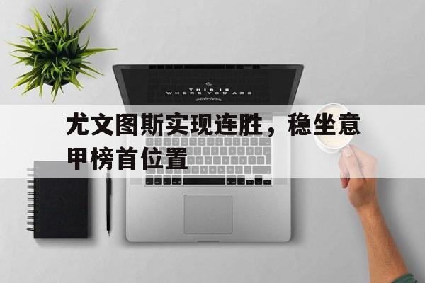 尤文图斯实现连胜，稳坐意甲榜首位置